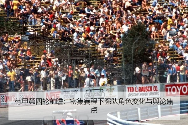 德甲第四轮前瞻：密集赛程下强队角色变化与舆论焦点
